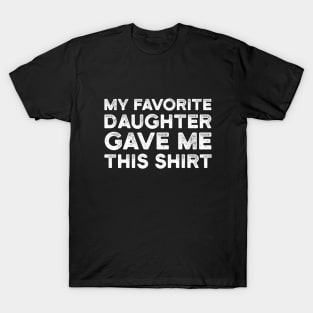 My Favorite Daughter Gave me This Shirt | Father's Day Gift Shirt T-Shirt
